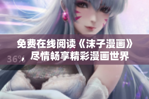 免費(fèi)在線閱讀《沫子漫畫》，盡情暢享精彩漫畫世界