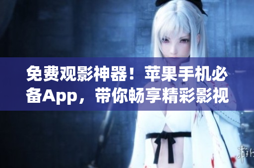 免費觀影神器！蘋果手機必備App，帶你暢享精彩影視