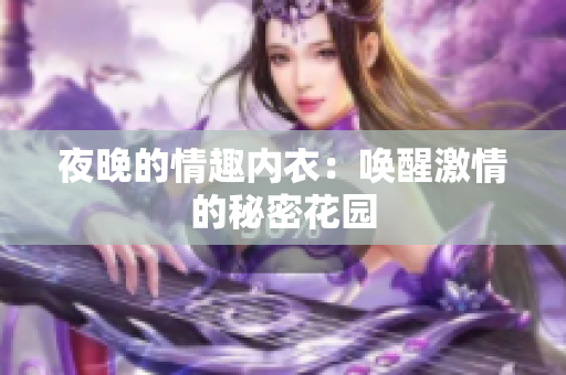 夜晚的情趣內(nèi)衣：喚醒激情的秘密花園