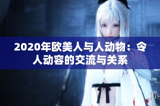 2020年歐美人與人動物：令人動容的交流與關(guān)系