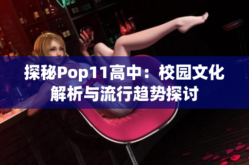 探秘Pop11高中：校園文化解析與流行趨勢探討