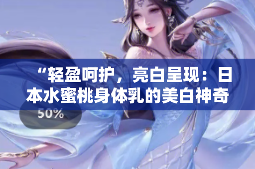 “輕盈呵護(hù)，亮白呈現(xiàn)：日本水蜜桃身體乳的美白神奇功效！”