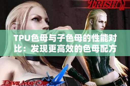 TPU色母與子色母的性能對(duì)比：發(fā)現(xiàn)更高效的色母配方