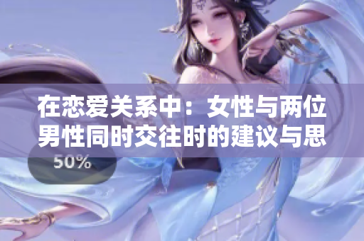 在戀愛關(guān)系中：女性與兩位男性同時交往時的建議與思考