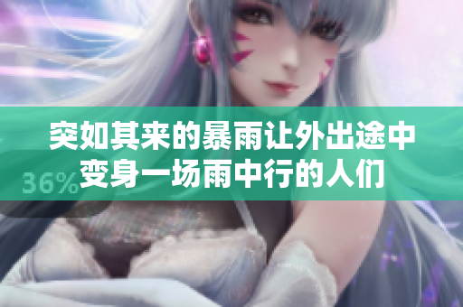 突如其來的暴雨讓外出途中變身一場雨中行的人們