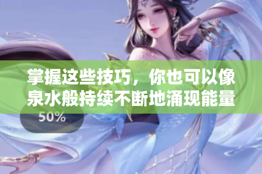 掌握這些技巧，你也可以像泉水般持續(xù)不斷地涌現(xiàn)能量！