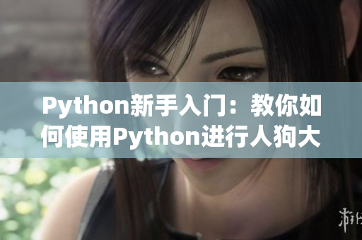 Python新手入門(mén)：教你如何使用Python進(jìn)行人狗大戰(zhàn)【CSDN】