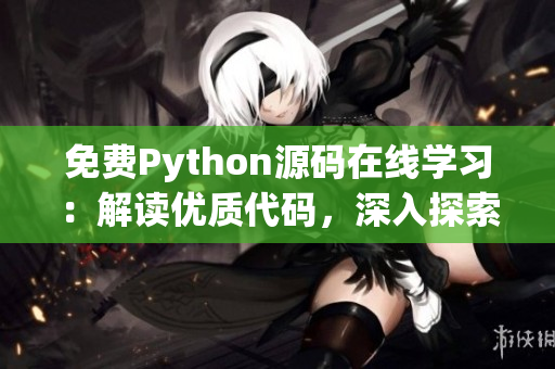 免費Python源碼在線學習：解讀優(yōu)質(zhì)代碼，深入探索編程技巧