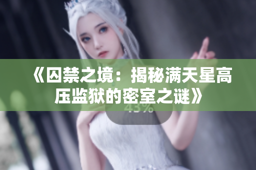 《囚禁之境：揭秘滿天星高壓監(jiān)獄的密室之謎》
