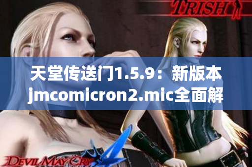 天堂傳送門1.5.9：新版本jmcomicron2.mic全面解析
