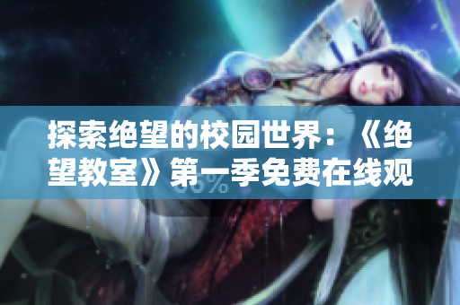 探索絕望的校園世界：《絕望教室》第一季免費(fèi)在線觀看