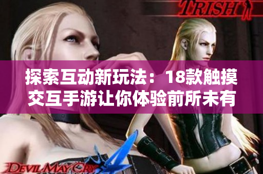 探索互動新玩法：18款觸摸交互手游讓你體驗前所未有的游戲樂趣