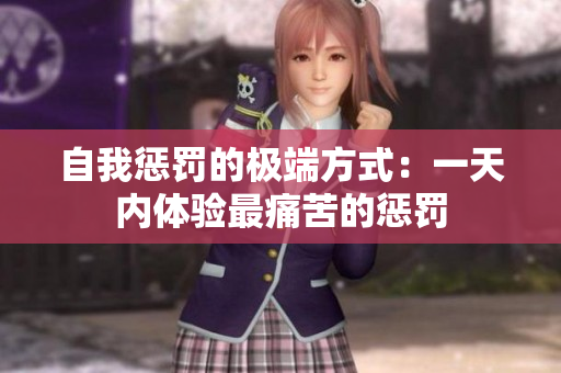 自我懲罰的極端方式：一天內(nèi)體驗(yàn)最痛苦的懲罰