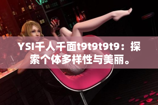 YSI千人千面t9t9t9t9：探索個(gè)體多樣性與美麗。