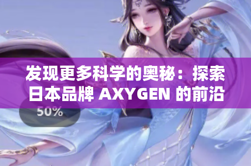 發(fā)現(xiàn)更多科學的奧秘：探索日本品牌 AXYGEN 的前沿科技與創(chuàng)新