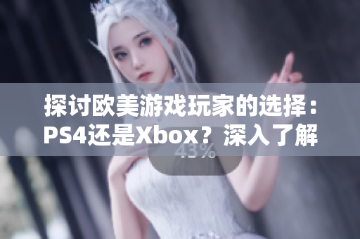 探討歐美游戲玩家的選擇：PS4還是Xbox？深入了解游戲主機(jī)的偏好與趨勢(shì)
