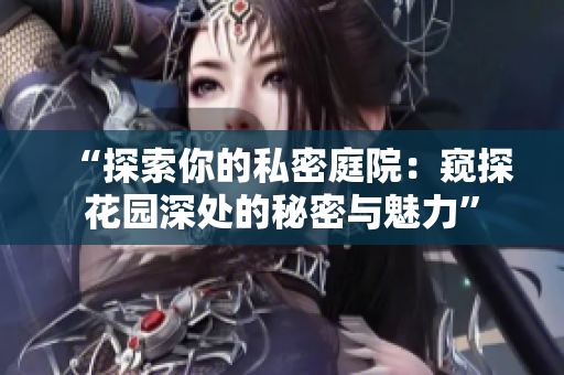 “探索你的私密庭院：窺探花園深處的秘密與魅力”