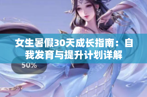 女生暑假30天成長指南：自我發(fā)育與提升計劃詳解