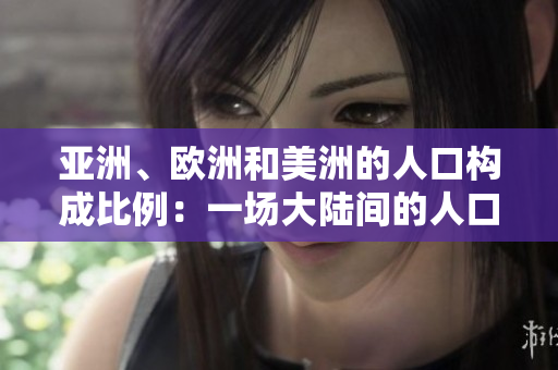 亞洲、歐洲和美洲的人口構(gòu)成比例：一場大陸間的人口競爭