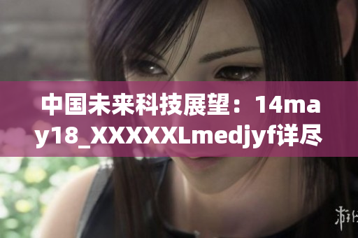 中國未來科技展望：14may18_XXXXXLmedjyf詳盡解讀