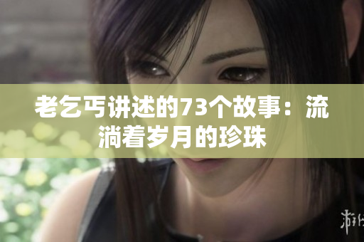 老乞丐講述的73個(gè)故事：流淌著歲月的珍珠