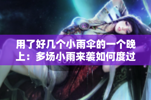 用了好幾個小雨傘的一個晚上：多場小雨來襲如何度過？