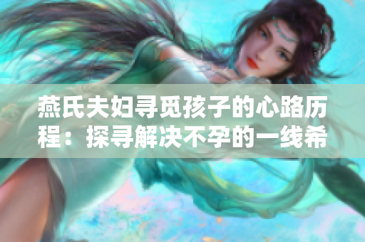 燕氏夫婦尋覓孩子的心路歷程：探尋解決不孕的一線希望