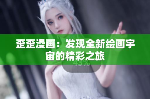 歪歪漫畫：發(fā)現(xiàn)全新繪畫宇宙的精彩之旅