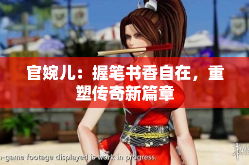 官婉兒：握筆書香自在，重塑傳奇新篇章