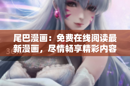尾巴漫畫：免費在線閱讀最新漫畫，盡情暢享精彩內容!