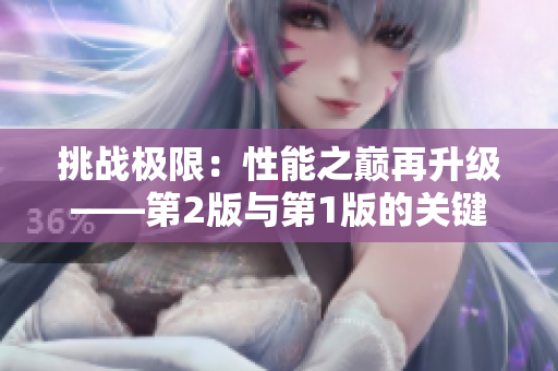 挑戰(zhàn)極限：性能之巔再升級——第2版與第1版的關(guān)鍵差異解析