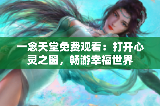 一念天堂免費(fèi)觀看：打開(kāi)心靈之窗，暢游幸福世界