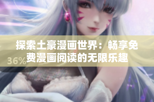 探索土豪漫畫(huà)世界：暢享免費(fèi)漫畫(huà)閱讀的無(wú)限樂(lè)趣