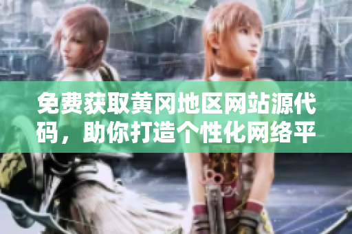 免費獲取黃岡地區(qū)網(wǎng)站源代碼，助你打造個性化網(wǎng)絡(luò)平臺
