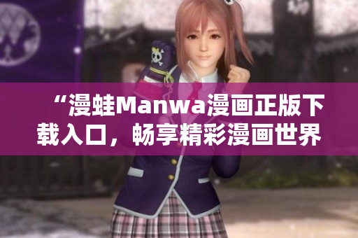 “漫蛙Manwa漫畫正版下載入口，暢享精彩漫畫世界！”