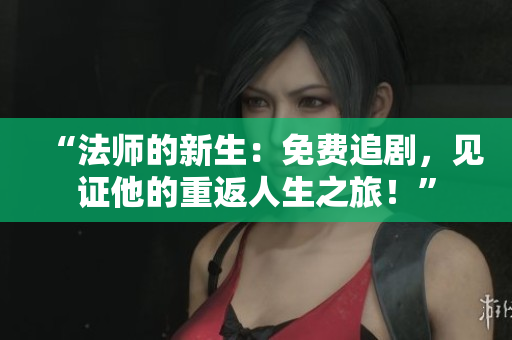 “法師的新生：免費追劇，見證他的重返人生之旅！”
