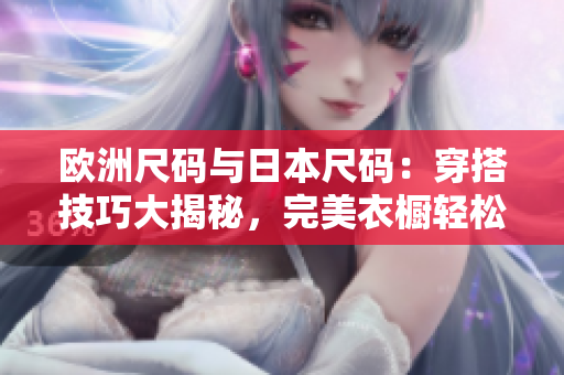 歐洲尺碼與日本尺碼：穿搭技巧大揭秘，完美衣櫥輕松打造！