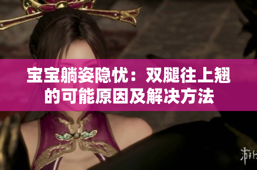 寶寶躺姿隱憂：雙腿往上翹的可能原因及解決方法