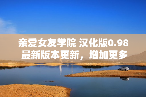 親愛女友學(xué)院 漢化版0.98 最新版本更新，增加更多豐富內(nèi)容和功能，快來體驗(yàn)吧!