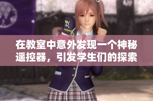 在教室中意外發(fā)現(xiàn)一個(gè)神秘遙控器，引發(fā)學(xué)生們的探索之旅