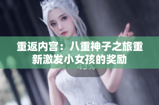 重返內(nèi)宮：八重神子之旅重新激發(fā)小女孩的獎勵