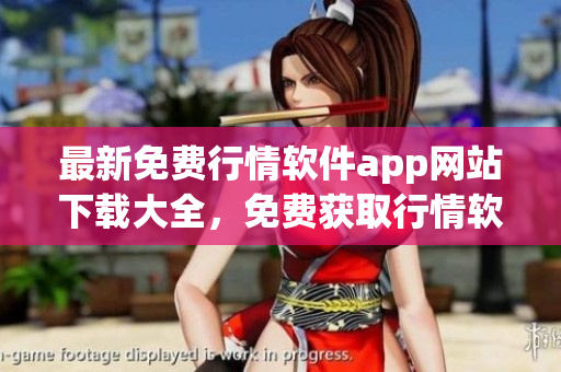 最新免費(fèi)行情軟件app網(wǎng)站下載大全，免費(fèi)獲取行情軟件app全列表