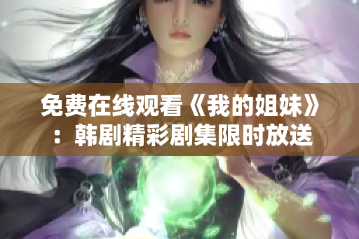 免費(fèi)在線觀看《我的姐妹》：韓劇精彩劇集限時(shí)放送