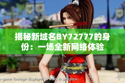 揭秘新域名BY72777的身份：一場(chǎng)全新網(wǎng)絡(luò)體驗(yàn)