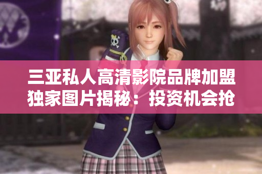 三亞私人高清影院品牌加盟獨家圖片揭秘：投資機會搶先看