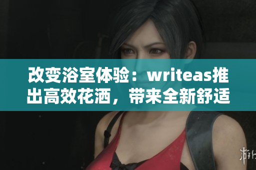 改變浴室體驗：writeas推出高效花灑，帶來全新舒適體驗