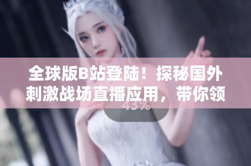 全球版B站登陸！探秘國(guó)外刺激戰(zhàn)場(chǎng)直播應(yīng)用，帶你領(lǐng)略最火爆的戰(zhàn)場(chǎng)實(shí)況