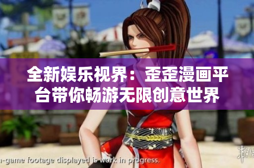 全新娛樂視界：歪歪漫畫平臺帶你暢游無限創(chuàng)意世界