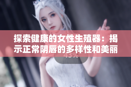 探索健康的女性生殖器：揭示正常陰唇的多樣性和美麗
