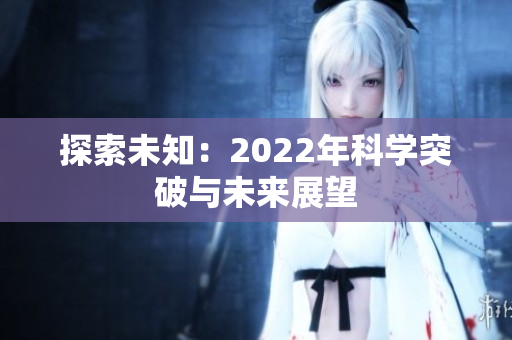 探索未知：2022年科學突破與未來展望
